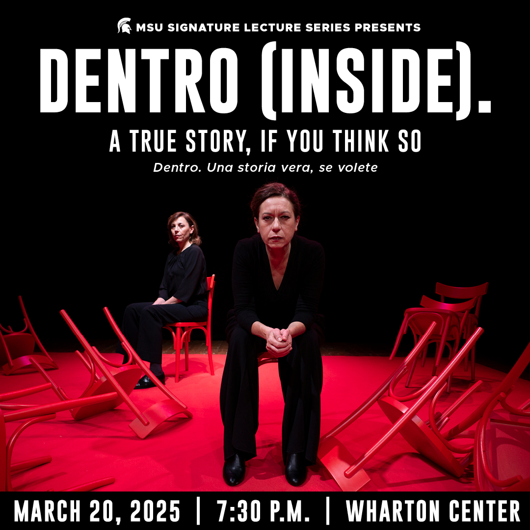 Two women wearing all black sitting on red chairs on a red carpet with the text "Dentro (Inside). A True Story, If You Think So. Dentro. Una storia vera, se volete" March 20, 2025 7:30 p.m. MSU Wharton Center