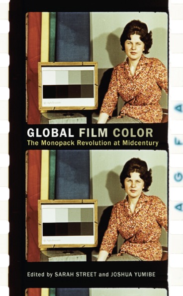Book cover for Global Film Color: The Monopack Revolution at Midcentury, edited by Sarah Street and Joshua Yumibe. The design mimics a strip of color film and features two nearly identical images of a woman seated beside a color calibration chart, with colorful fabric panels in the background. The title is set in bold white and yellow text against a black background.