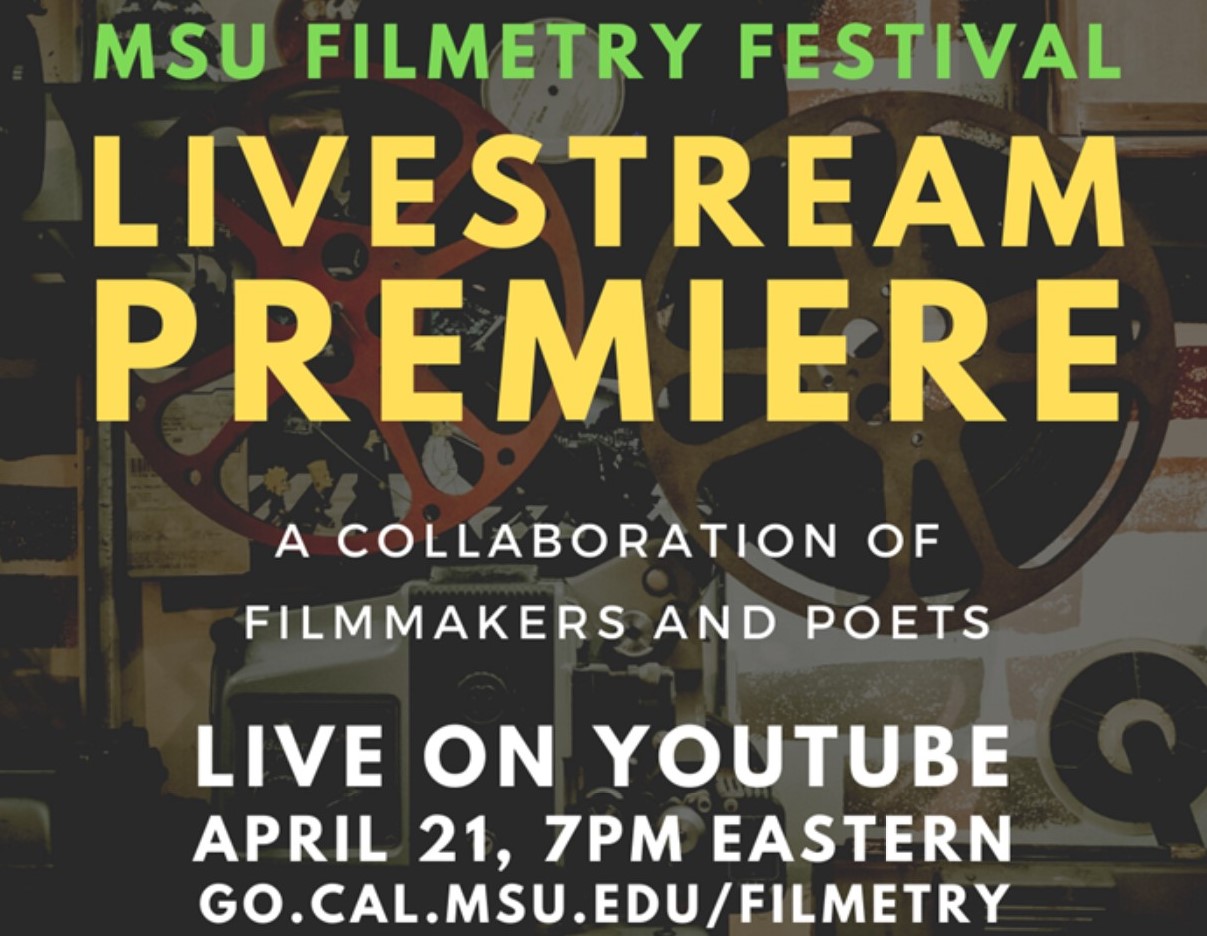 flyer that says 'MSU Filmetry Festival' in green letters and 'Livestream Premiere' in yellow letters under it. Underneath in white letters it says 'a collaboration of filmmakers and poets Live on Youtube April 21, 7PM Eastern go.cal.msu.edu/filmetry'