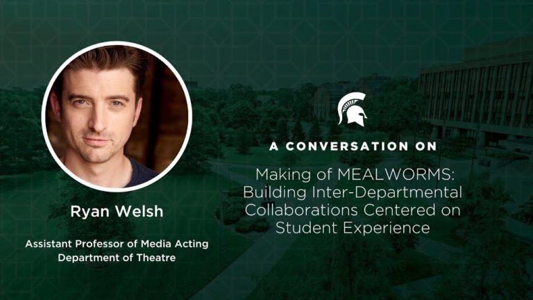 Profile graphic of Man with labeling under photo: Ryan Welsh, assistant professor of media acting, Department of Theatre. To the right of the photo says: Conversation on Making of MEALWORMS: Building inter-departmental collaborations centered on student experience
