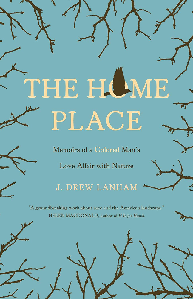 Book cover with an images of one bird and branches all around the cover and the wording: "The Home Place: Memoirs of a Colored Man's Love Affair with Nature" by J. Drew Lanham