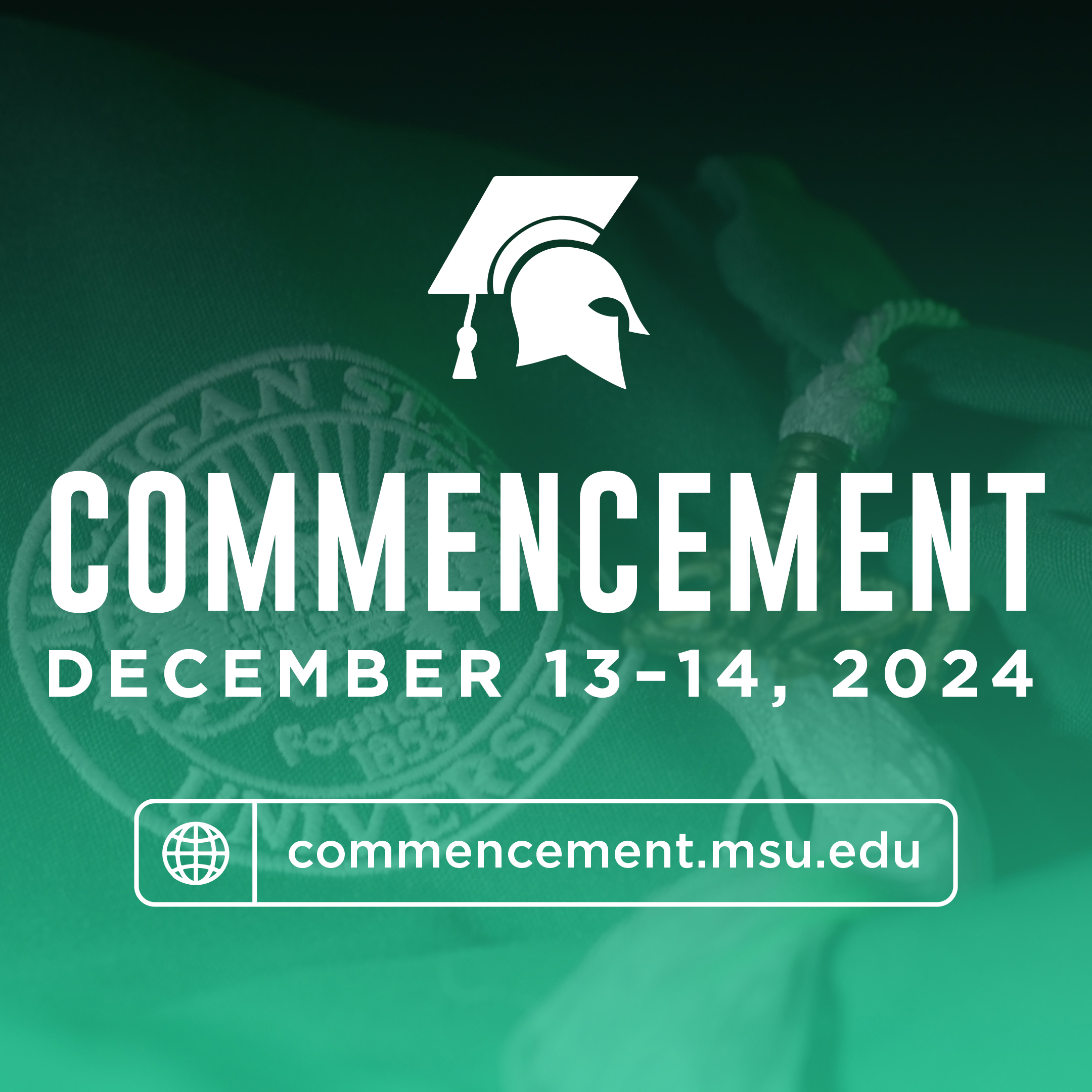 Commencement. December 13–14, 2024. commencement.msu.edu